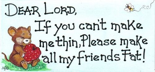 Dear Lord,if you can`t make me thin...